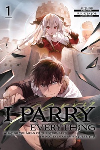 I Parry Everything: What Do You Mean I’m the Strongest? I’m Not Even an Adventurer Yet! I Parry Everything: What Do You Mean I’m the Strongest? I’m Not Even an Adventurer Yet!