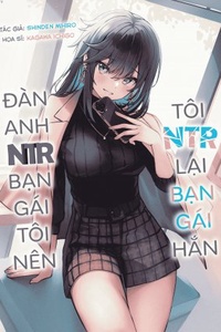 Tôi bị tên senpai NTR mất bạn gái, nên tôi NTR lại bạn gái của hắn