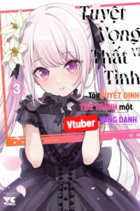 Tuyệt vọng vì thất tình, tôi quyết định trở thành một Vtuber vang danh