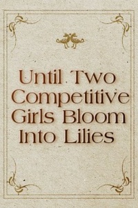 Until Two Competitive Girls Bloom Into Lilies Until Two Competitive Girls Bloom Into Lilies